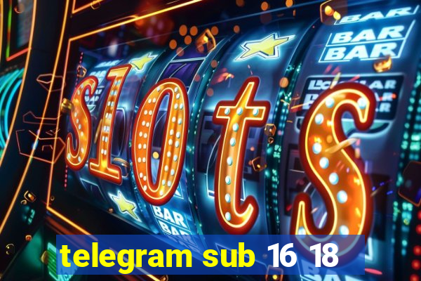 telegram sub 16 18